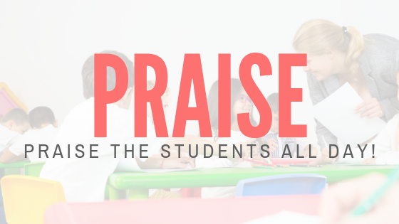 Praise students all day.