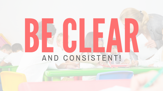 Be clear and consistent with your behavior expectations.